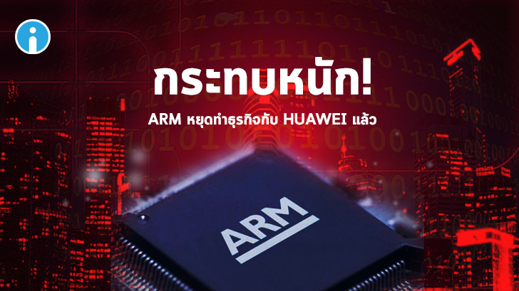 ARM หยุดทำธุรกิจกับ HUAWEI แล้ว ส่งผลกระทบหนักต่อการผลิตชิป