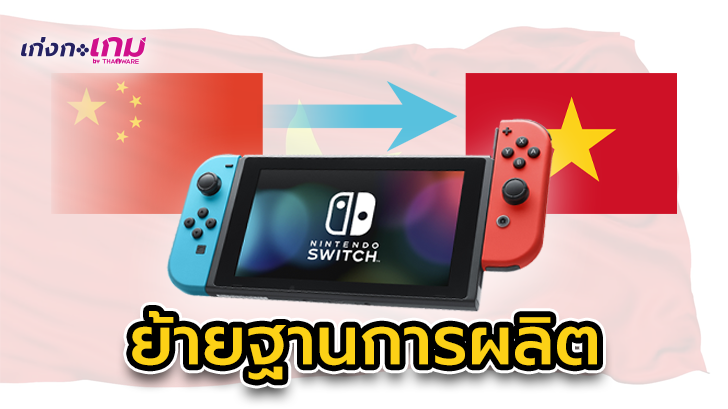 Nintendo ย้ายฐานการผลิต Switch ไปเวียดนาม หลังภาษีศุลกากรของจีนพุ่ง!