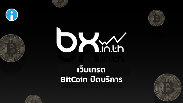ช็อกวงการ! BX.in.th เว็บซื้อ-ขาย BitCoin สัญชาติไทย จะปิดบริการในสิ้นเดือนนี้