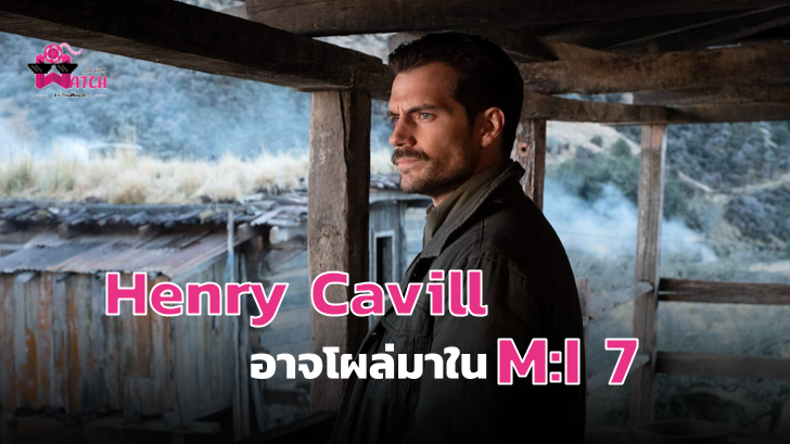 Henry Cavill อาจกลับมารับบทใน Mission: Impossible 7 !?