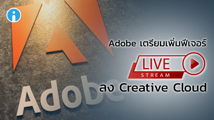 Adobe เตรียมเพิ่มฟีเจอร์ Live Stream ลงใน Creative Cloud