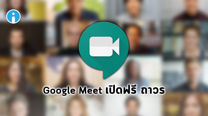 Google Meet ระบบประชุมทีมออนไลน์ เปิดใช้ฟรีสำหรับทุกคนแล้วตั้งแต่ พ.ค. นี้