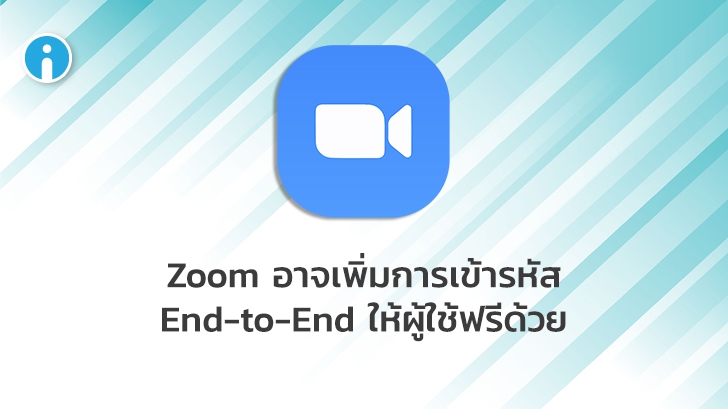 Zoom อาจเปลี่ยนใจเข้ารหัส End-to-End ให้ผู้ใช้งานฟรีด้วย พร้อมทดสอบในเดือนหน้า
