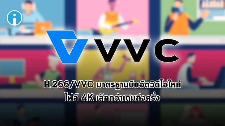 H.266/VVC มาตรฐานบีบอัดวิดีโอแบบใหม่ สตรีม 4K โดยใช้ข้อมูลน้อยกว่า HEVC ถึงครึ่งต่อครึ่ง