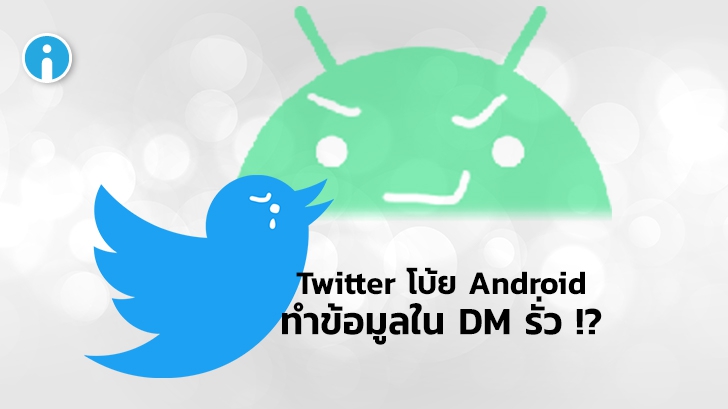 Twitter โบ้ย Android ว่าอาจเป็นสาเหตุที่ทำให้ข้อมูลใน DM รั่วไหล !?