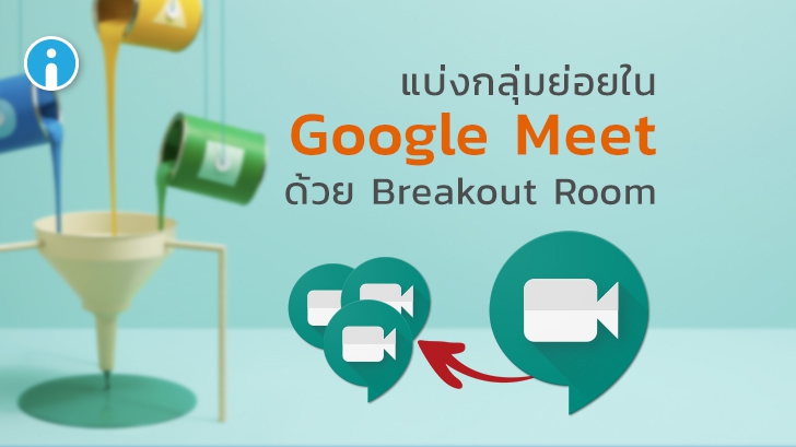 Google เพิ่มฟีเจอร์ Breakout Rooms ให้ผู้ใช้สามารถแบ่งกลุ่มย่อยใน Google Meet ได้