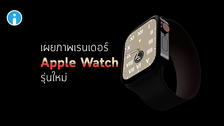 เผยภาพเรนเดอร์ Apple Watch Series 7 จากนักออกแบบ ใช้ขอบข้างแบบเดียวกับ iPhone 12
