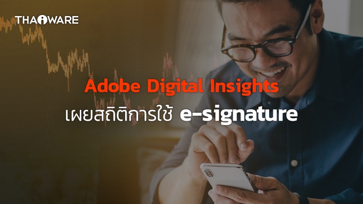 Adobe Digital Insights เผยสถิติการใช้ E-signature เติบโตขึ้นสูงมาก และคาดว่าจะแพร่หลายในอนาคต