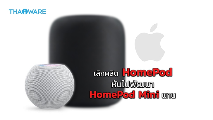 Apple ประกาศยกเลิกการพัฒนา HomePod รุ่นปกติและมุ่งพัฒนา HomePod mini แทน