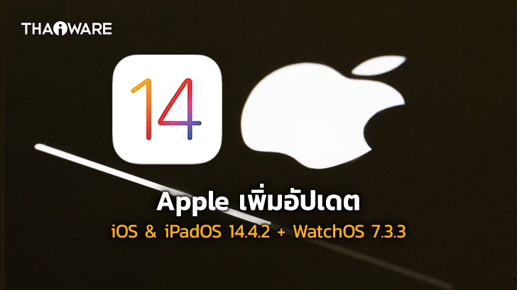 Apple เพิ่มอัปเดตความปลอดภัยในการใช้งานบน iOS & iPadOS 14.4.2 และ WatchOS 7.3.3