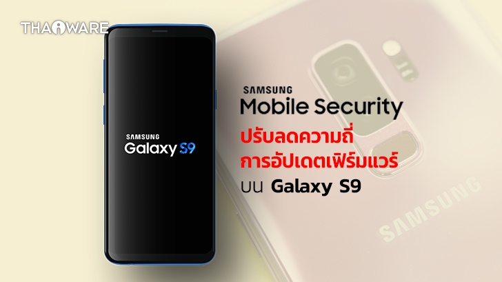 Samsung ประกาศปรับลดความถี่การอัปเดตเฟิร์มแวร์ของ Galaxy S9 เป็นรายไตรมาสแล้ว