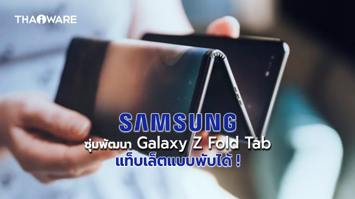 Samsung ซุ่มพัฒนา Galaxy Z Fold Tab แท็บเล็ตแบบพับได้ คาดพร้อมเปิดตัวปี 2022