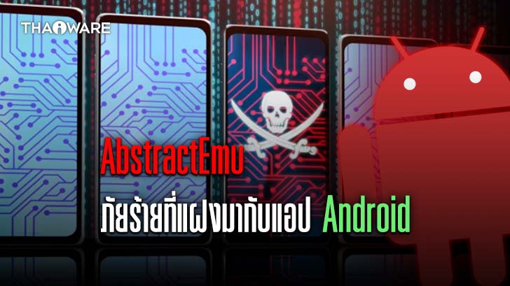 ระวัง ! AbstractEmu ไวรัส Rootkit ตัวใหม่ ฝังตัวบนแอปมือถือ Android เข้ายึดเครื่องเป้าหมาย
