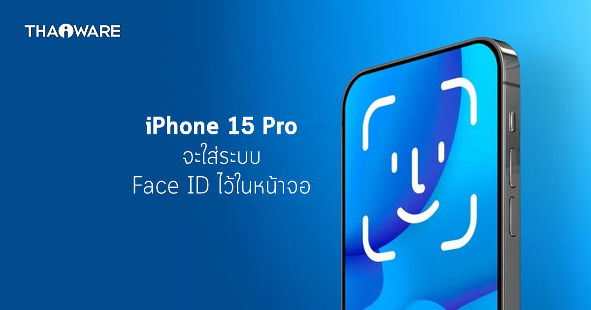 [ลือ] ไม่ใช่ iPhone 14 Pro ที่ย้ายกล้องสแกน Face ID ไปไว้ใต้จอภาพ แต่เป็น iPhone 15 Pro
