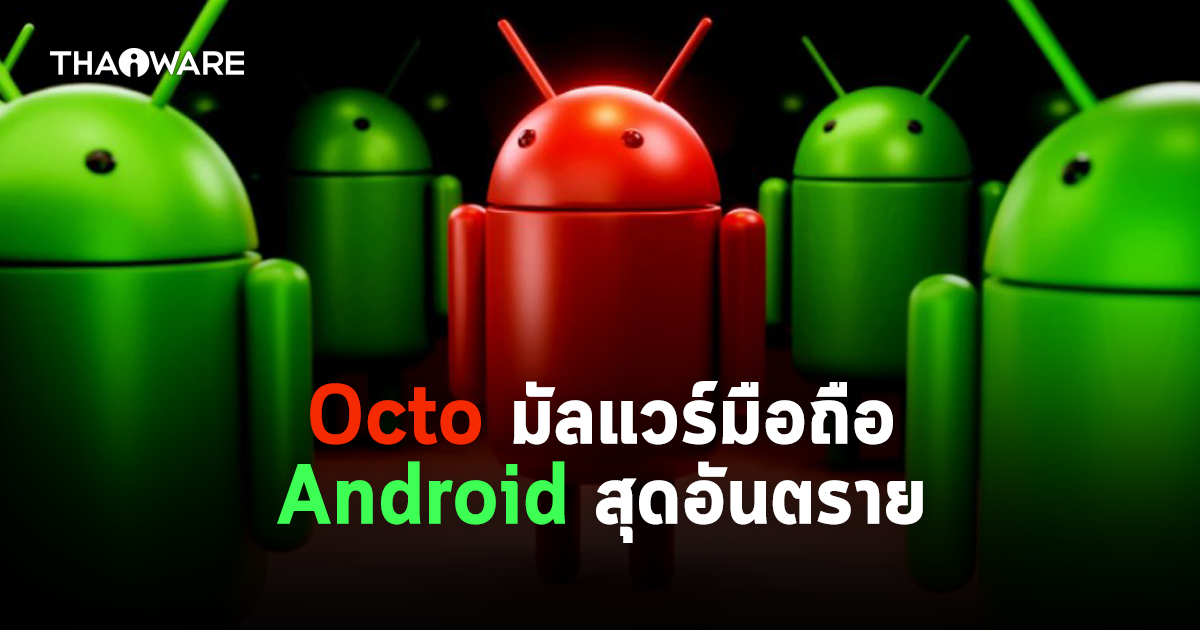 พบ Octo มัลแวร์มือถือ Android สุดอันตราย ควบคุมเครื่องเป้าหมายได้จากระยะไกล