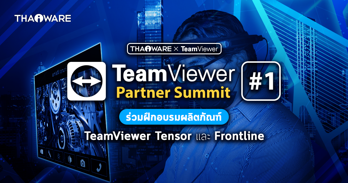 Thaiware จัดงาน TeamViewer Partner Summit ครั้งที่ 1 อบรมโซลูชัน Tensor และ Frontline จาก TeamViewer