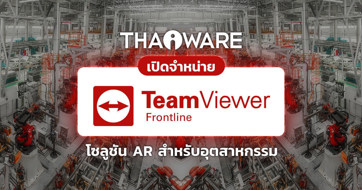 Thaiware เปิดจำหน่าย TeamViewer Frontline โซลูชัน AR เพิ่มประสิทธิภาพคนทำงานในภาคอุตสาหกรรม
