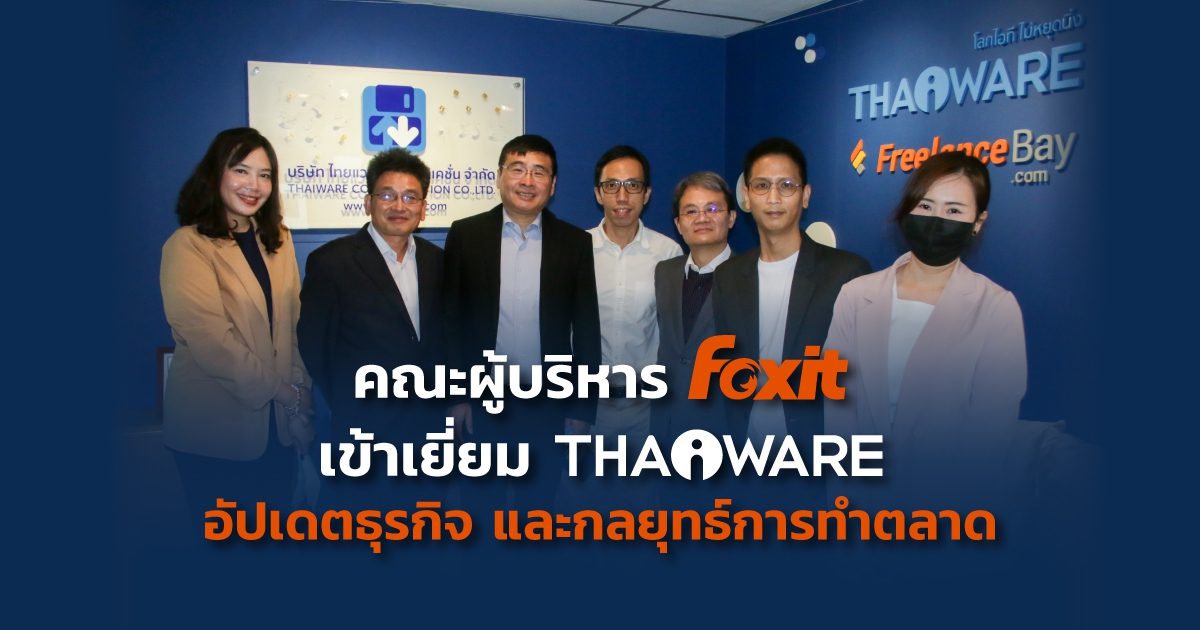 คณะผู้บริหาร Foxit เข้าเยี่ยม Thaiware อัปเดตธุรกิจ และกลยุทธ์การทำตลาดในประเทศไทย