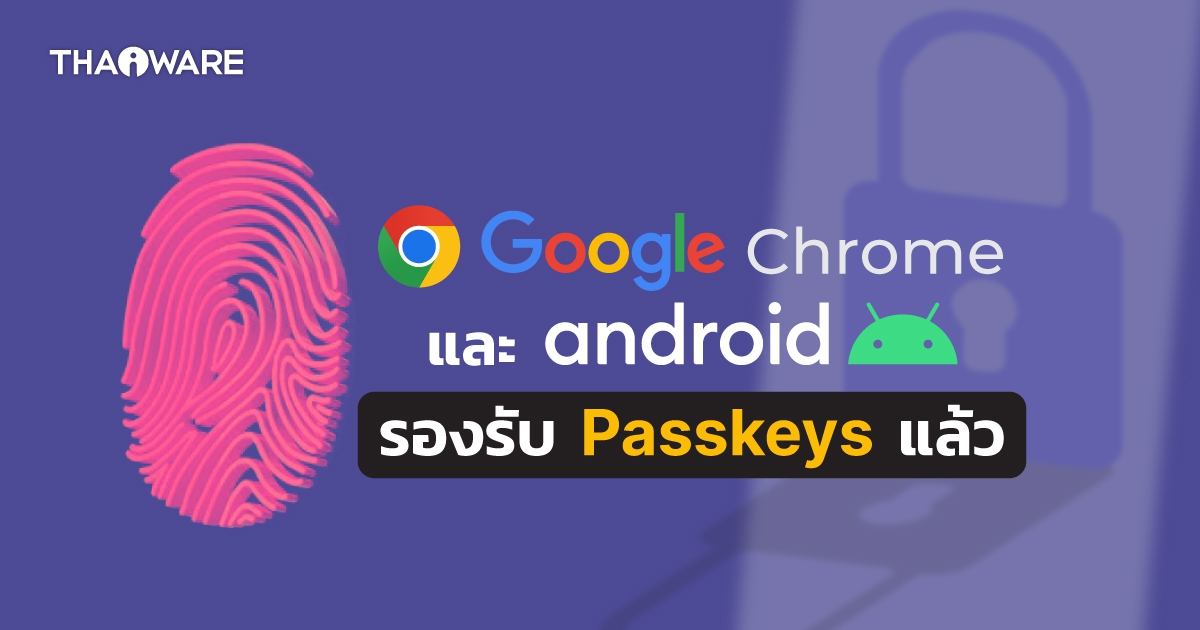 Google Chrome, Android รองรับ Passkeys ล็อกอินด้วยใบหน้า ลายนิ้วมือ แทนรหัสผ่านได้แล้ว