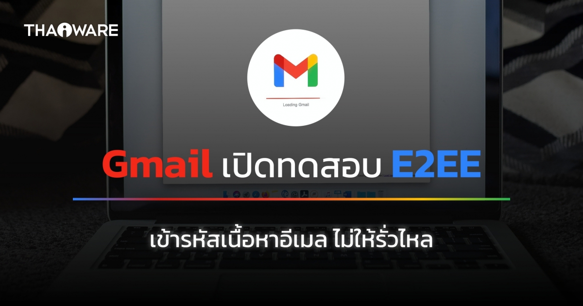 Gmail เปิดทดสอบ E2EE เข้ารหัสอีเมล ไม่ให้ใครอื่นอ่านข้อมูลได้