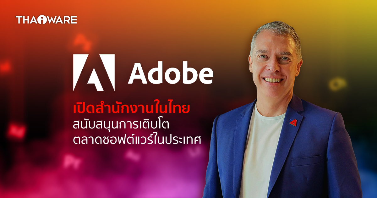 Adobe เปิดสำนักงานในประเทศไทย สนับสนุนการเติบโตตลาดซอฟต์แวร์ในประเทศ