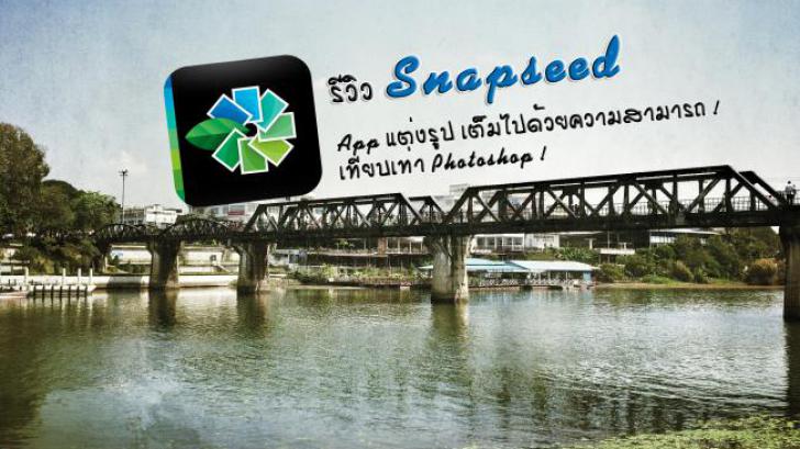 รีวิว Snapseed แอปแต่งรูป โหลดฟรี ความสามารถ เทียบเท่า Photoshop