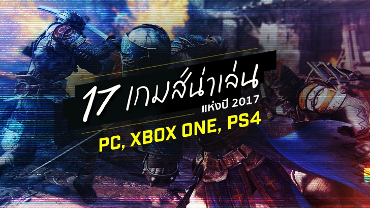พรีวิว 17 สุดยอดเกมส์น่าเล่นแห่งปี 2017 มีทั้งบนเครื่อง PC - Xbox One - PS4