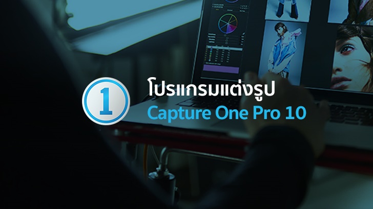 รีวิว Capture One Pro 10 โปรแกรมแต่งภาพระดับมืออาชีพ อีกทางเลือกดีๆ สำหรับคนรักการสร้างสรรค์ภาพ