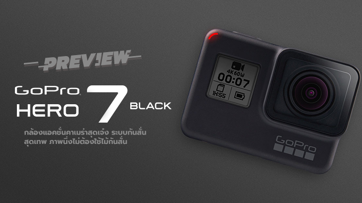 พรีวิว GoPro HERO7 Black กล้องแอคชั่นคาเมร่าสุดเจ๋ง ระบบกันสั่นสุดเทพ ภาพนิ่งไม่ต้องใช้ไม้กันสั่น