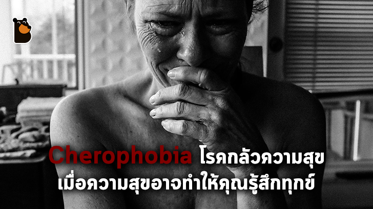 Cherophobia โรคกลัวความสุข เมื่อความสุขทำให้คุณเป็นทุกข์