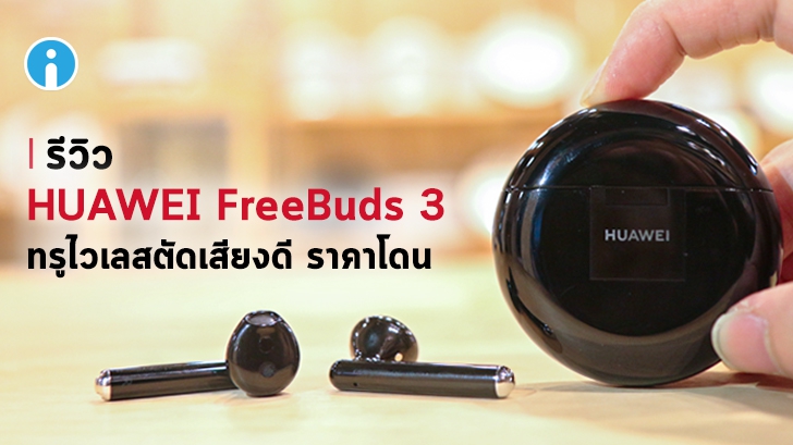 รีวิว Huawei FreeBuds 3 หูฟังเอียร์บัดทรูไวเลส ระบบตัดเสียงฉลาดๆ กับค่าตัวเข้าถึงง่าย