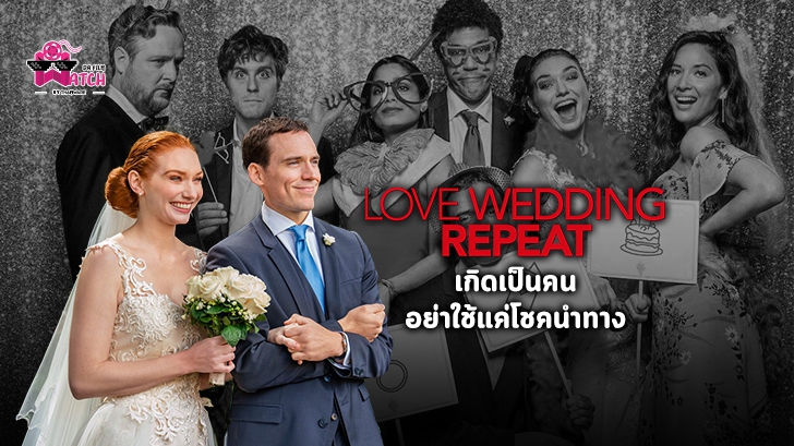 รีวิว หนัง Love Wedding Repeat : เกิดเป็นคนอย่าใช้แค่โชคนำทาง