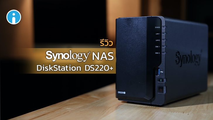 รีวิว Synology DS220+ แกดเจ็ตสำหรับคนยุคใหม่ที่อยากมีพ่อบ้านคลาวด์เก็บไฟล์ส่วนตัว