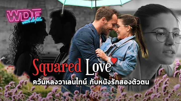 รีวิว Squared Love : ควันหลงวาเลนไทน์ กับหนังรักสองตัวตน