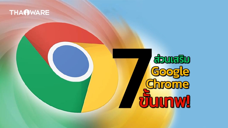 7 ส่วนเสริม Google Chrome ที่จะช่วยขยายความสามารถ ให้การท่องเว็บเทพขึ้น