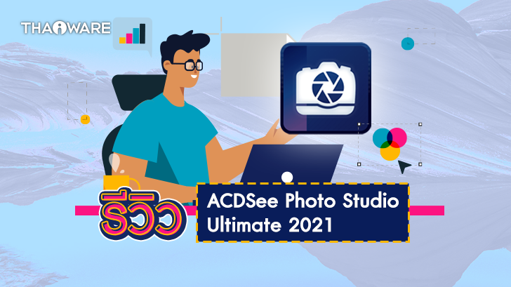 รีวิว โปรแกรมแต่งรูป ACDSee Photo Studio Ultimate 2021 ครบเครื่องระดับมืออาชีพ