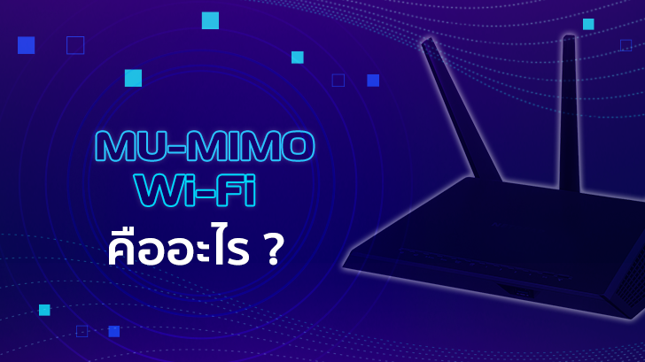 MU-MIMO Wi-Fi คือ อะไร? เรื่องสำคัญที่ควรรู้ก่อนเปลี่ยนเราเตอร์หรือซื้อมือถือรุ่นใหม่
