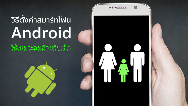 วิธีตั้งค่าการใช้งานสมาร์ทโฟน Android ให้เหมาะสมสำหรับเด็ก