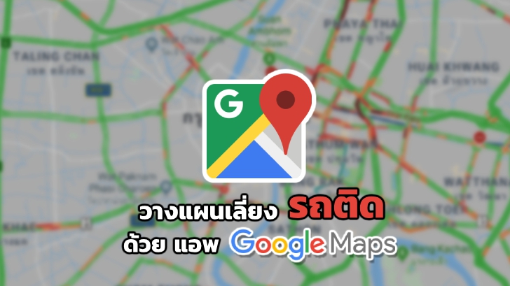 วางแผนเลี่ยงรถติดช่วงเทศกาลปีใหม่! ไปกับแอปฯ Google Maps