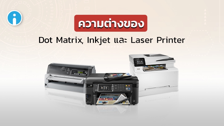 เครื่องพิมพ์ หรือ ปริ้นเตอร์ Dot Matrix ปริ้นเตอร์ Inkjet และ ปริ้นเตอร์ Laser ต่างกันอย่างไร ?