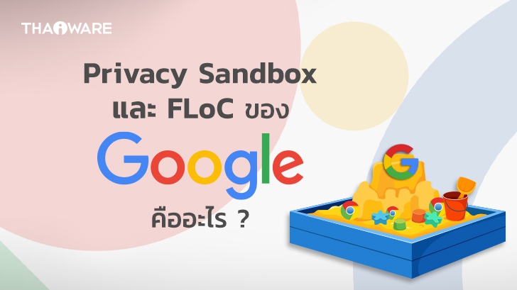 Privacy Sandbox และ FLoC ของ Google คืออะไร ? มีประโยชน์อย่างไรกับเราบ้าง ?