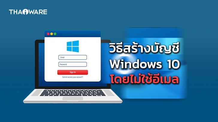 วิธีการสร้างบัญชีผู้ใช้งาน Windows 10 แบบไม่ต้องใช้อีเมล รวมถึงการลบบัญชีผู้ใช้งาน