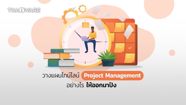 7 ขั้นตอน วางแผนไทม์ไลน์ (Timeline Management) หรือ การบริหารโครงการ (Project Management) ให้มีประสิทธิภาพ