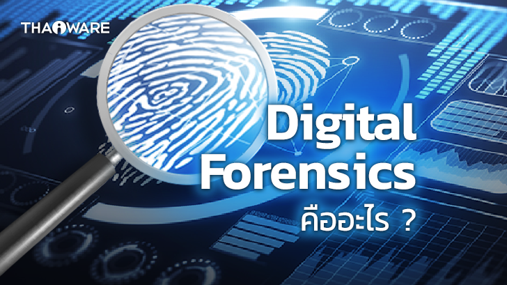 Digital Forensics คืออะไร ? หลักฐานทางดิจิทัลแบบไหนที่ใช้ประกอบรูปคดีได้ ?