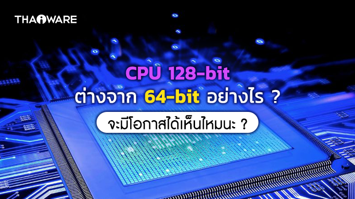 CPU 128 บิต ต่างจาก CPU 64 บิต อย่างไร ? แล้วเราจะมีโอกาสได้เห็นไหมนะ ?