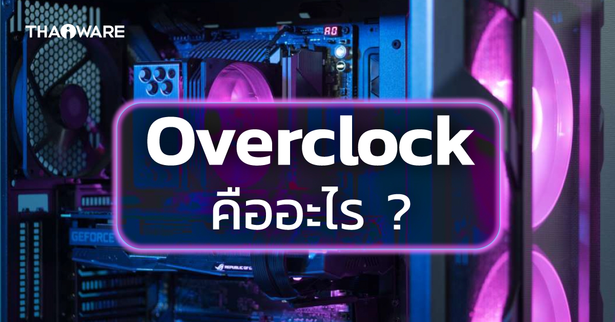 Overclock คืออะไร ? และการ Overclock มีกี่รูปแบบ ? มีข้อควรระวังอะไรบ้าง ?