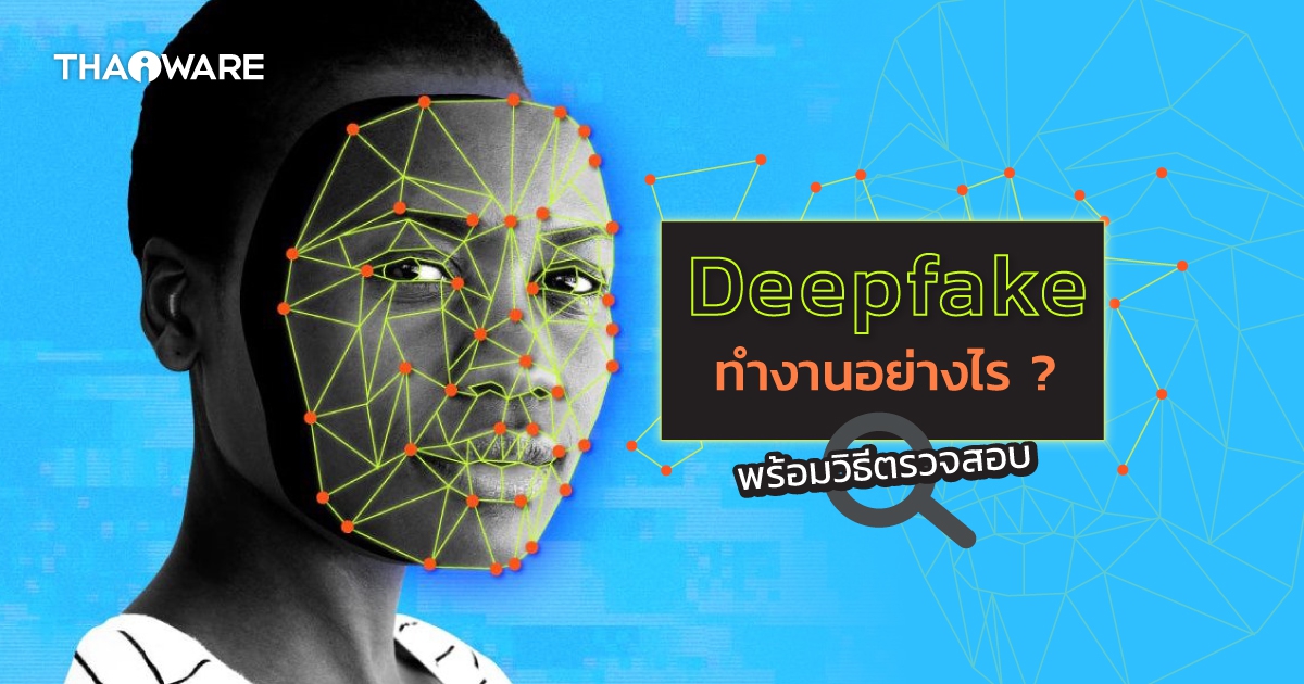 Deepfake คืออะไร ? และ Deepfake ทำงานอย่างไร ? พร้อมวิธีสังเกต และป้องกันภัยจากมัน