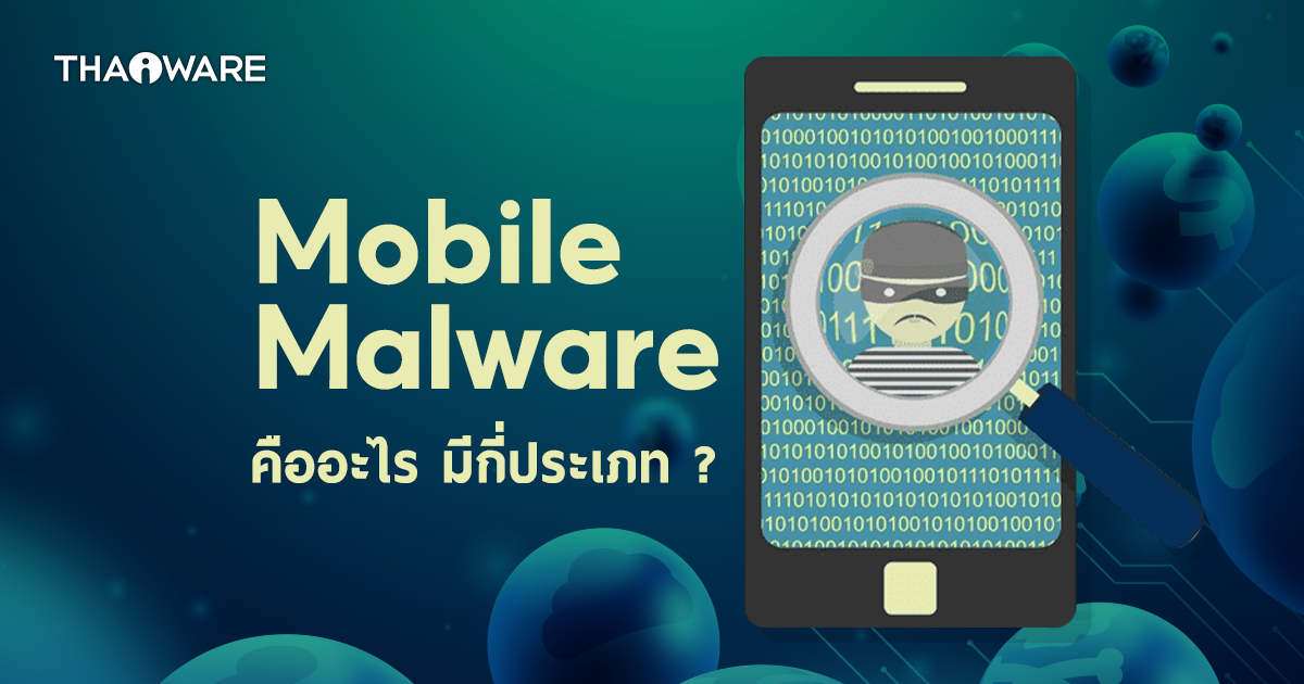 Mobile Malware คืออะไร ? มีกี่ประเภท ? ทำไมมือถือของคุณถึงติดมัลแวร์ ?