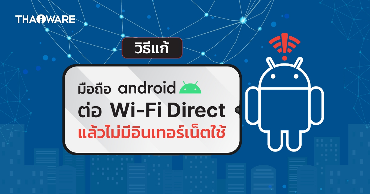 วิธีแก้ปัญหามือถือ Android ต่อ Wi-Fi Direct แล้วไม่มีอินเทอร์เน็ตใช้