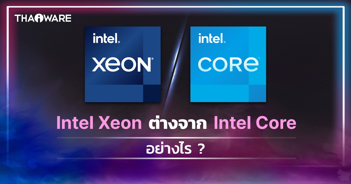 Intel Xeon คืออะไร ? แตกต่าจาก Intel Core อย่างไร ? หากซื้อ CPU ตระกูลนี้มาใช้จะคุ้มหรือเปล่า ?